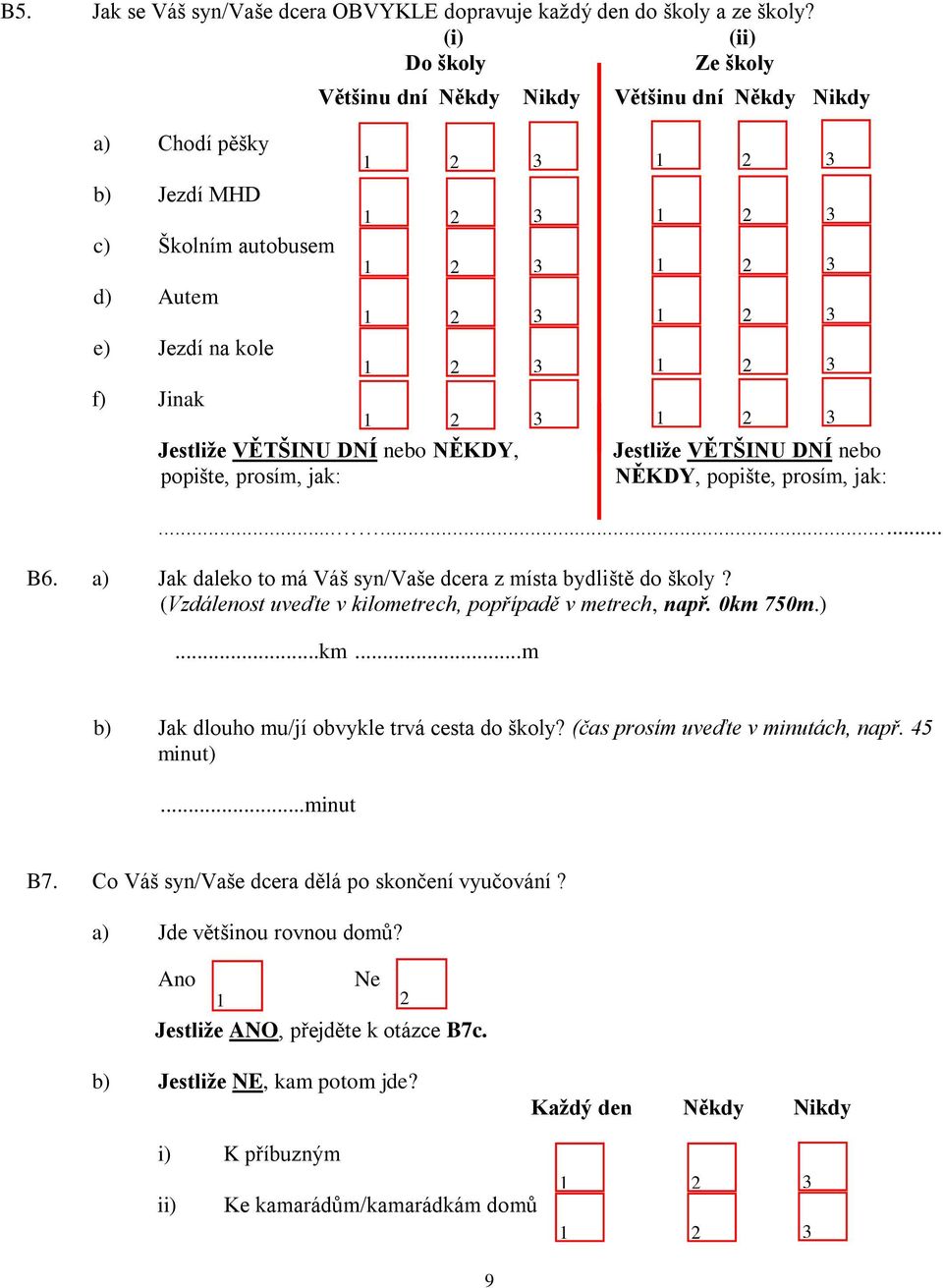 popište, prosím, jak: Jestliže VĚTŠINU DNÍ nebo NĚKDY, popište, prosím, jak:...... B6. a) Jak daleko to má Váš syn/vaše dcera z místa bydliště do školy?