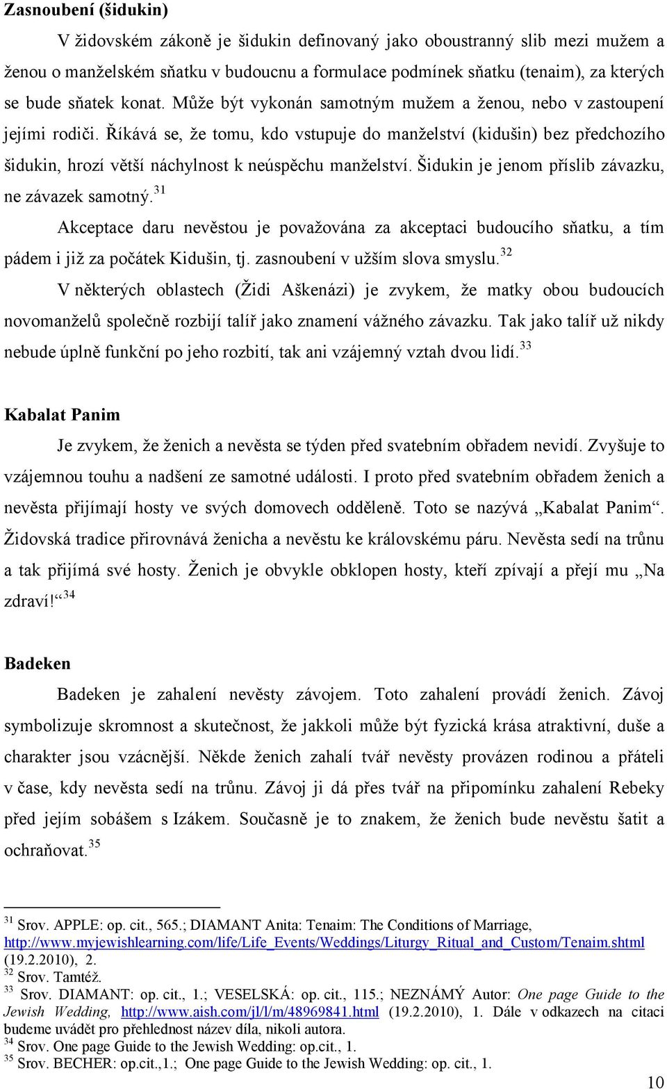 Říkává se, že tomu, kdo vstupuje do manželství (kidušin) bez předchozího šidukin, hrozí větší náchylnost k neúspěchu manželství. Šidukin je jenom příslib závazku, ne závazek samotný.