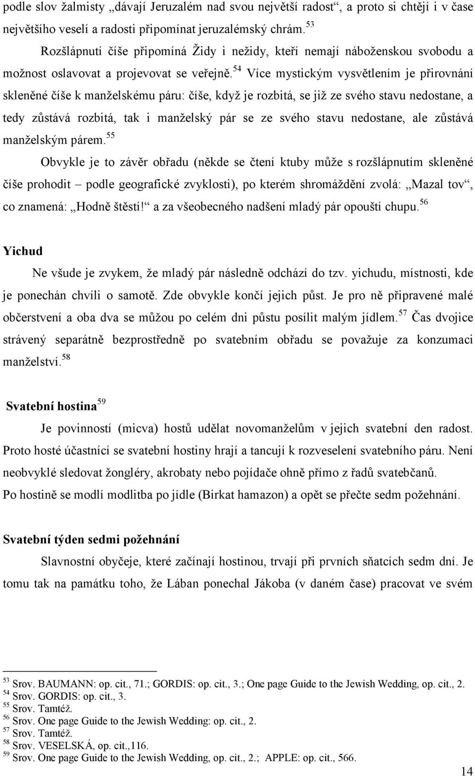 54 Více mystickým vysvětlením je přirovnání skleněné číše k manželskému páru: číše, když je rozbitá, se již ze svého stavu nedostane, a tedy zůstává rozbitá, tak i manželský pár se ze svého stavu