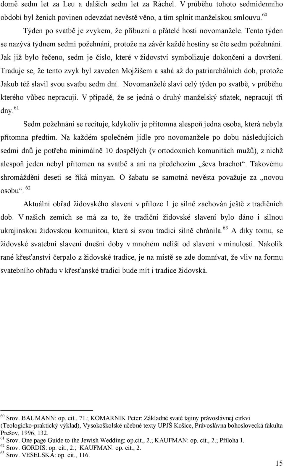 Jak již bylo řečeno, sedm je číslo, které v židovství symbolizuje dokončení a dovršení.