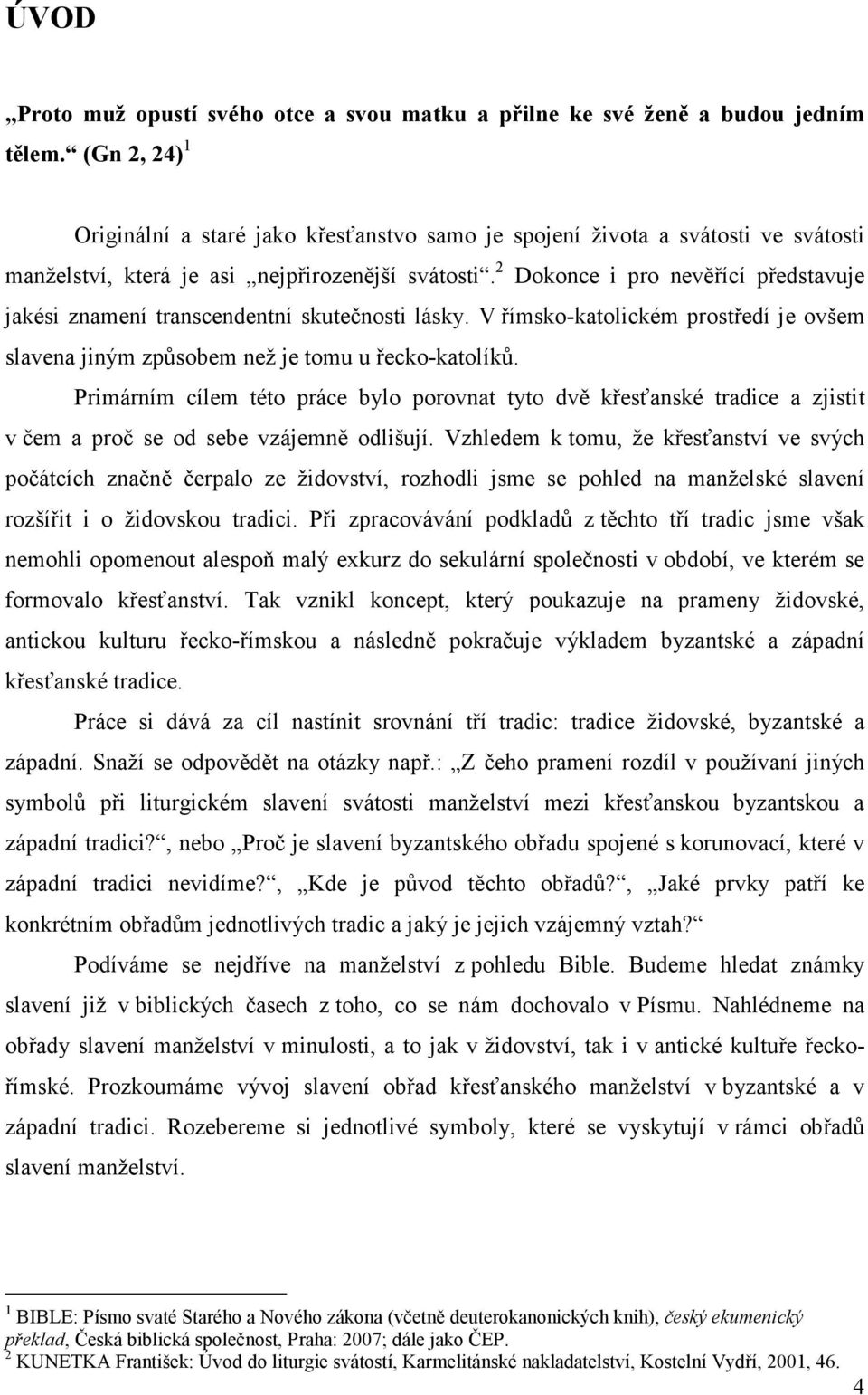 2 Dokonce i pro nevěřící představuje jakési znamení transcendentní skutečnosti lásky. V římsko-katolickém prostředí je ovšem slavena jiným způsobem než je tomu u řecko-katolíků.