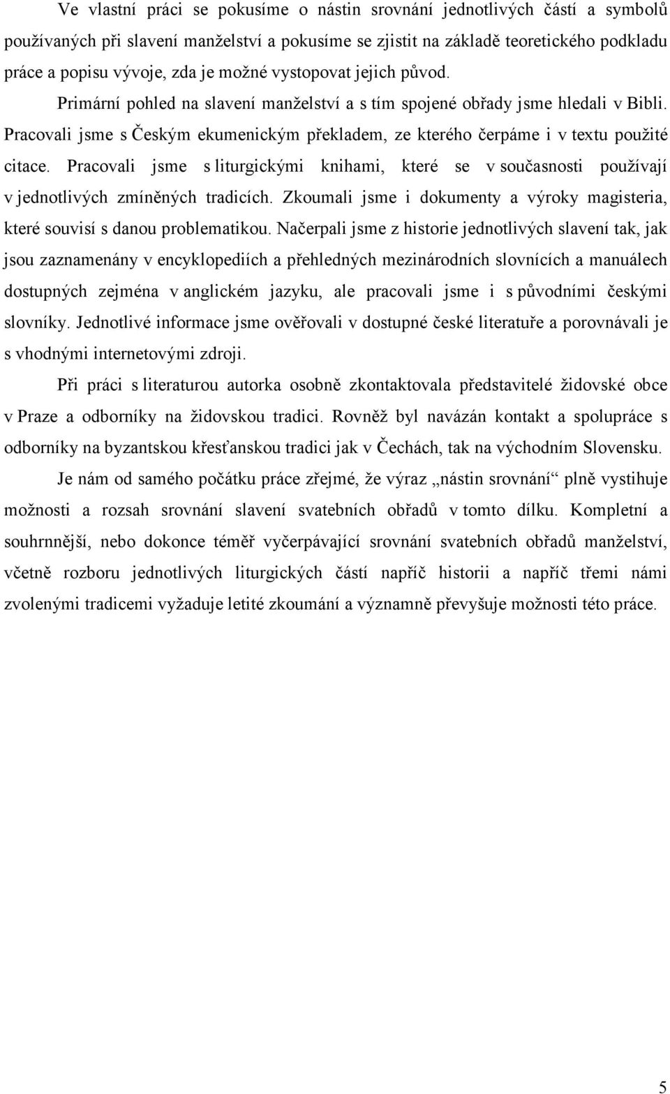 Pracovali jsme s Českým ekumenickým překladem, ze kterého čerpáme i v textu použité citace. Pracovali jsme s liturgickými knihami, které se v současnosti používají v jednotlivých zmíněných tradicích.