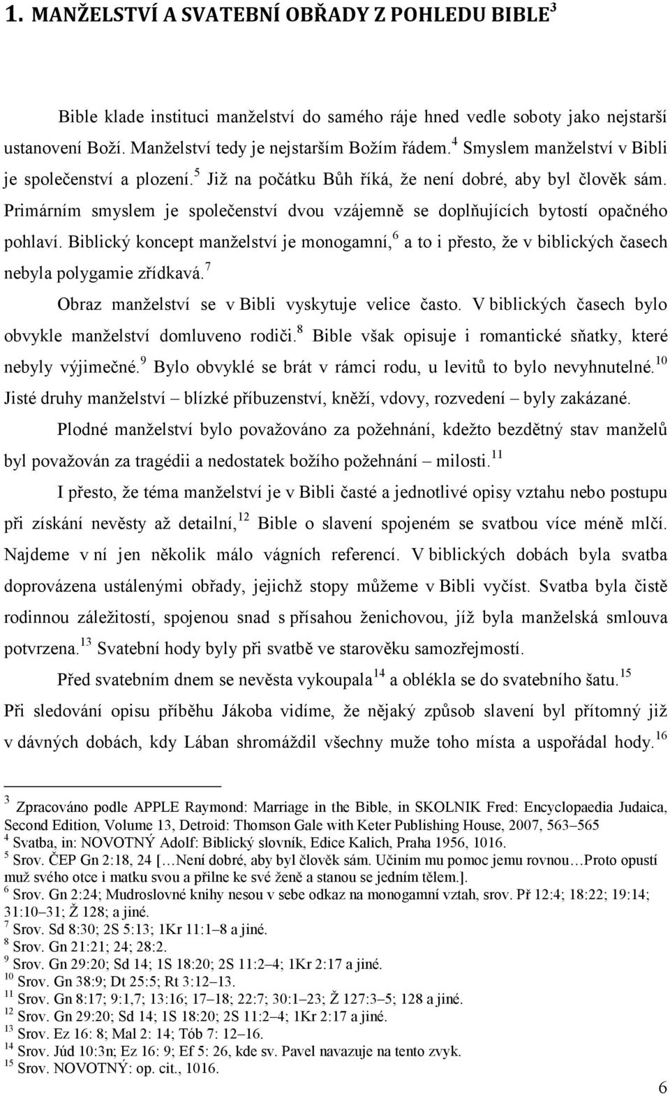 Primárním smyslem je společenství dvou vzájemně se doplňujících bytostí opačného pohlaví. Biblický koncept manželství je monogamní, 6 a to i přesto, že v biblických časech nebyla polygamie zřídkavá.