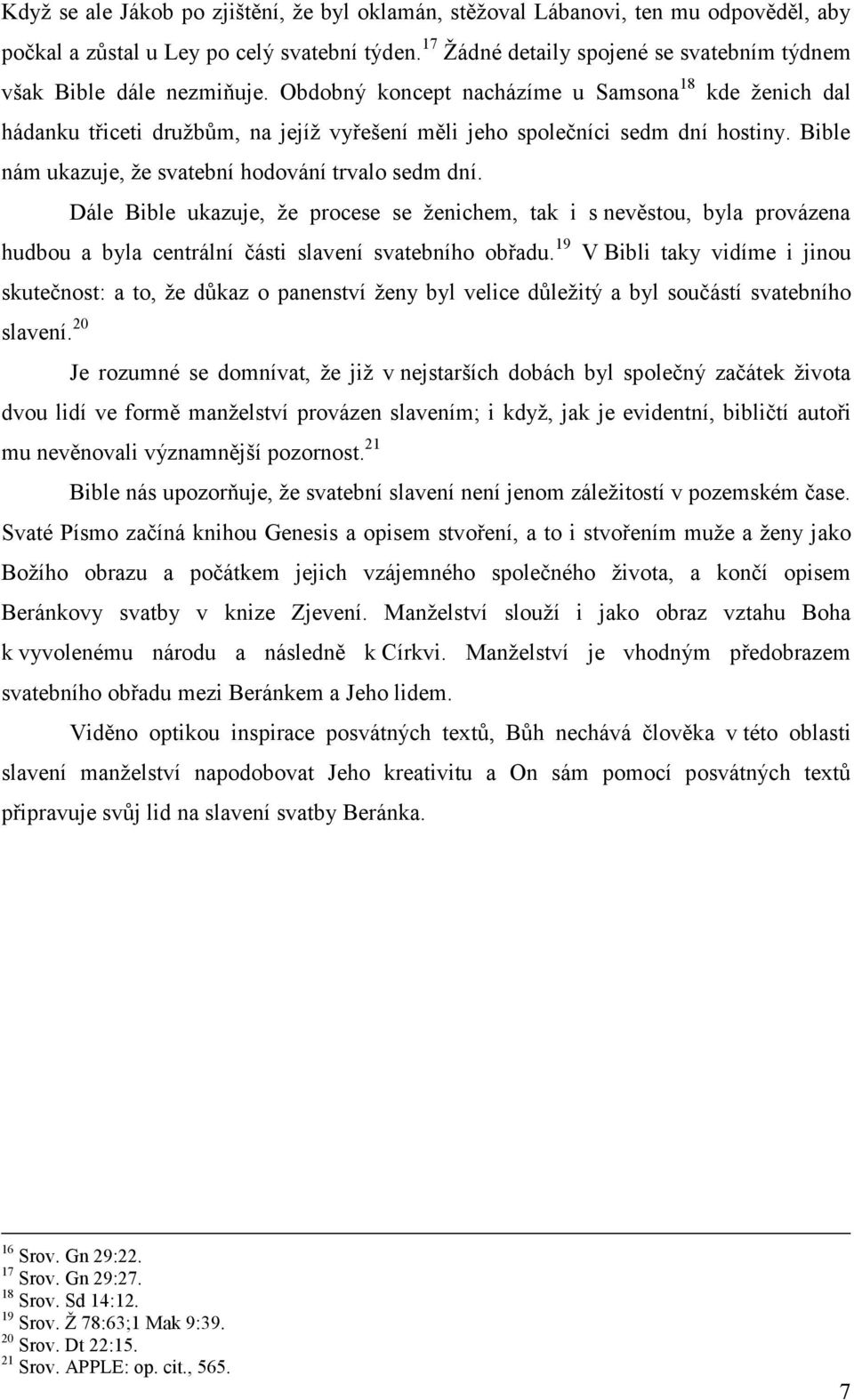 Obdobný koncept nacházíme u Samsona 18 kde ženich dal hádanku třiceti družbům, na jejíž vyřešení měli jeho společníci sedm dní hostiny. Bible nám ukazuje, že svatební hodování trvalo sedm dní.