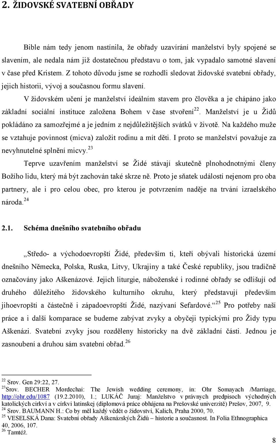 V židovském učení je manželství ideálním stavem pro člověka a je chápáno jako základní sociální instituce založena Bohem v čase stvoření 22.