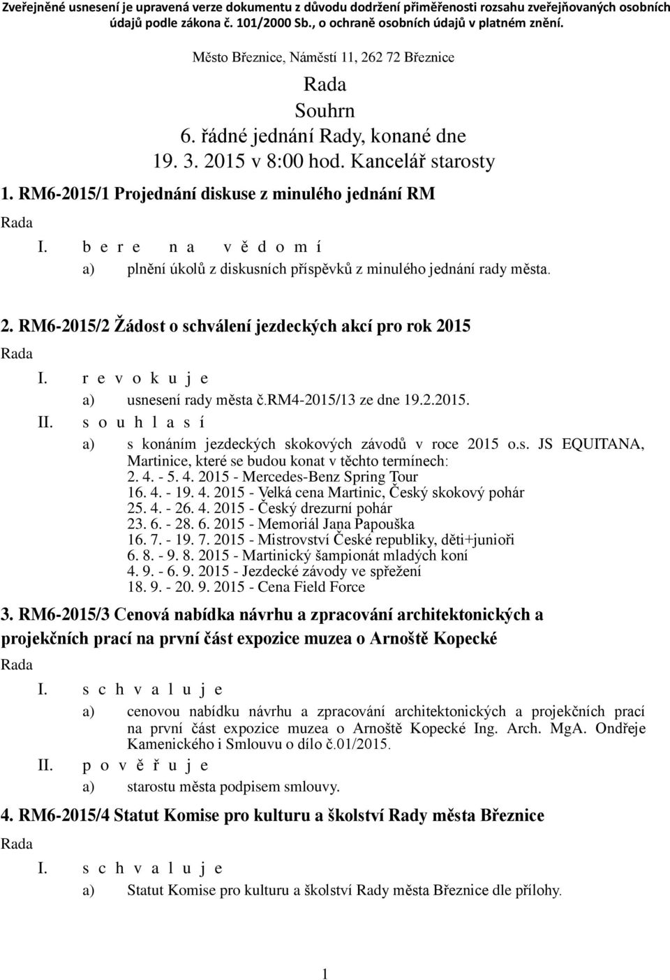 RM6-2015/1 Projednání diskuse z minulého jednání RM a) plnění úkolů z diskusních příspěvků z minulého jednání rady města. 2. RM6-2015/2 Žádost o schválení jezdeckých akcí pro rok 2015 I.