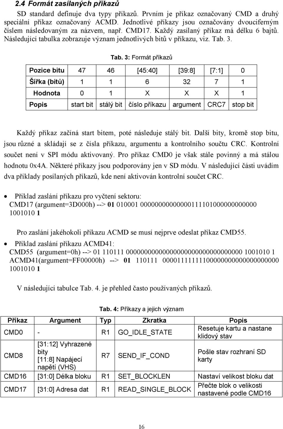 Následující tabulka zobrazuje význam jednotlivých bitů v příkazu, viz. Tab.