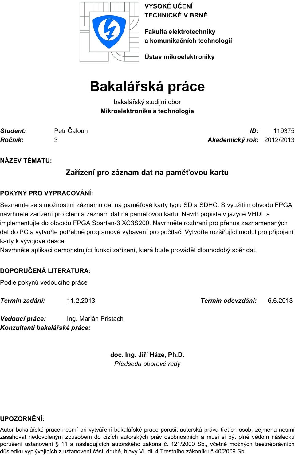 S využitím obvodu FPGA navrhněte zařízení pro čtení a záznam dat na paměťovou kartu. Návrh popište v jazyce VHDL a implementujte do obvodu FPGA Spartan-3 XC3S200.