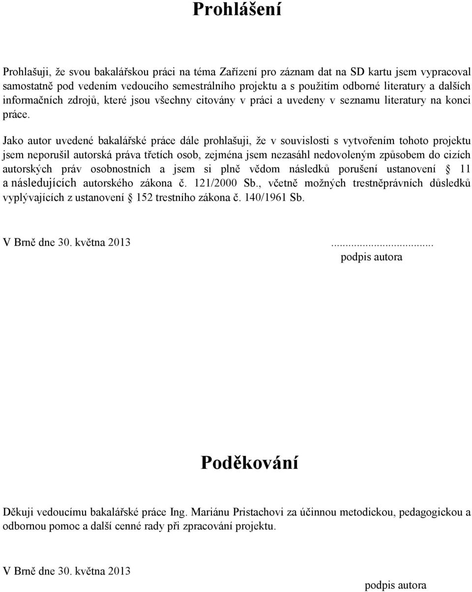 Jako autor uvedené bakalářské práce dále prohlašuji, že v souvislosti s vytvořením tohoto projektu jsem neporušil autorská práva třetích osob, zejména jsem nezasáhl nedovoleným způsobem do cizích