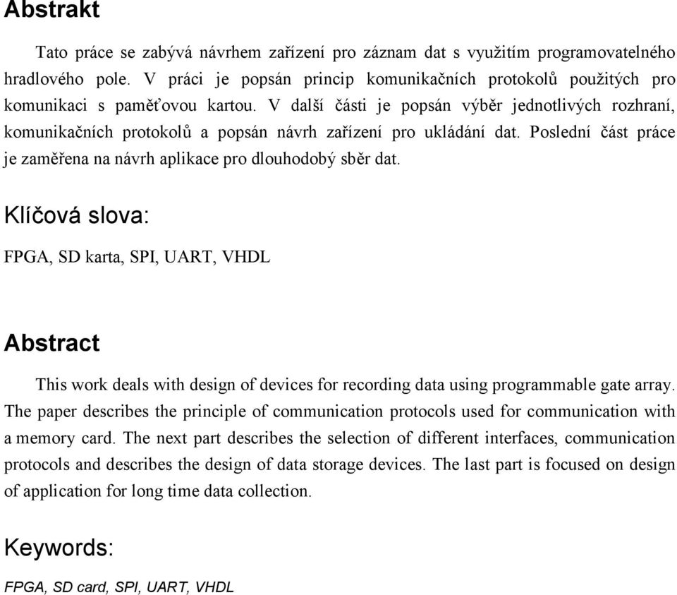 V další části je popsán výběr jednotlivých rozhraní, komunikačních protokolů a popsán návrh zařízení pro ukládání dat. Poslední část práce je zaměřena na návrh aplikace pro dlouhodobý sběr dat.