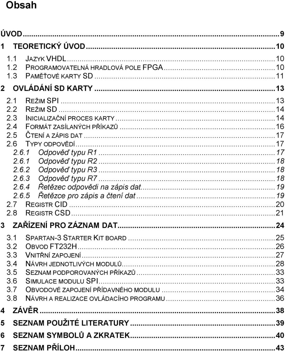 .. 18 2.6.3 Odpověď typu R7... 18 2.6.4 Řetězec odpovědi na zápis dat... 19 2.6.5 Řetězce pro zápis a čtení dat... 19 2.7 REGISTR CID... 20 2.8 REGISTR CSD... 21 3 ZAŘÍZENÍ PRO ZÁZNAM DAT... 24 3.