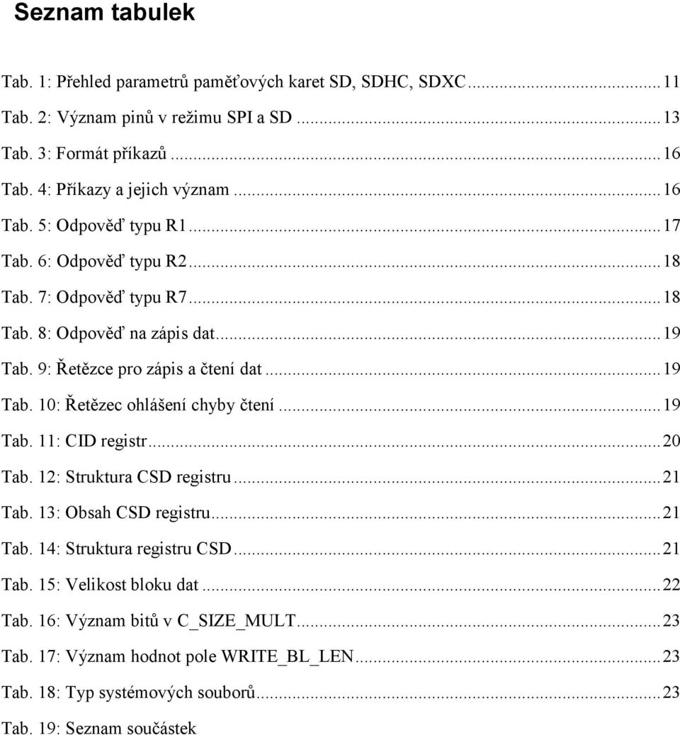 9: Řetězce pro zápis a čtení dat... 19 Tab. 10: Řetězec ohlášení chyby čtení... 19 Tab. 11: CID registr... 20 Tab. 12: Struktura CSD registru... 21 Tab. 13: Obsah CSD registru.