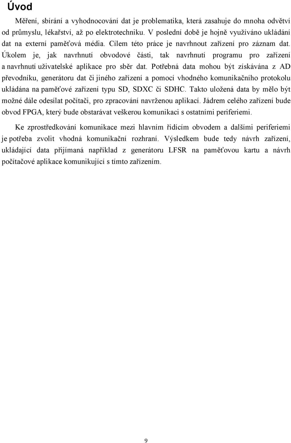 Úkolem je, jak navrhnutí obvodové části, tak navrhnutí programu pro zařízení a navrhnutí uživatelské aplikace pro sběr dat.