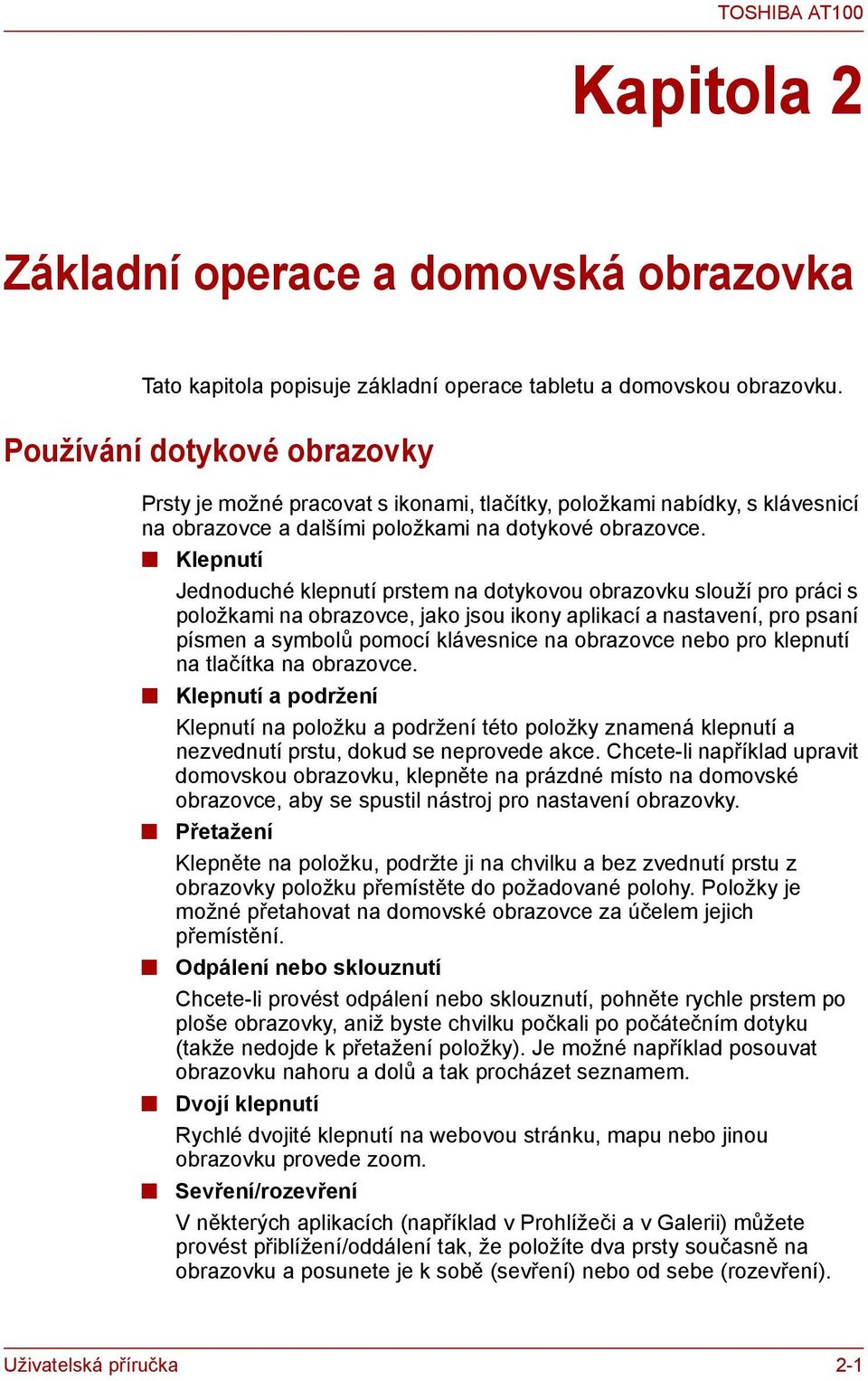 Klepnutí Jednoduché klepnutí prstem na dotykovou obrazovku slouží pro práci s položkami na obrazovce, jako jsou ikony aplikací a nastavení, pro psaní písmen a symbolů pomocí klávesnice na obrazovce