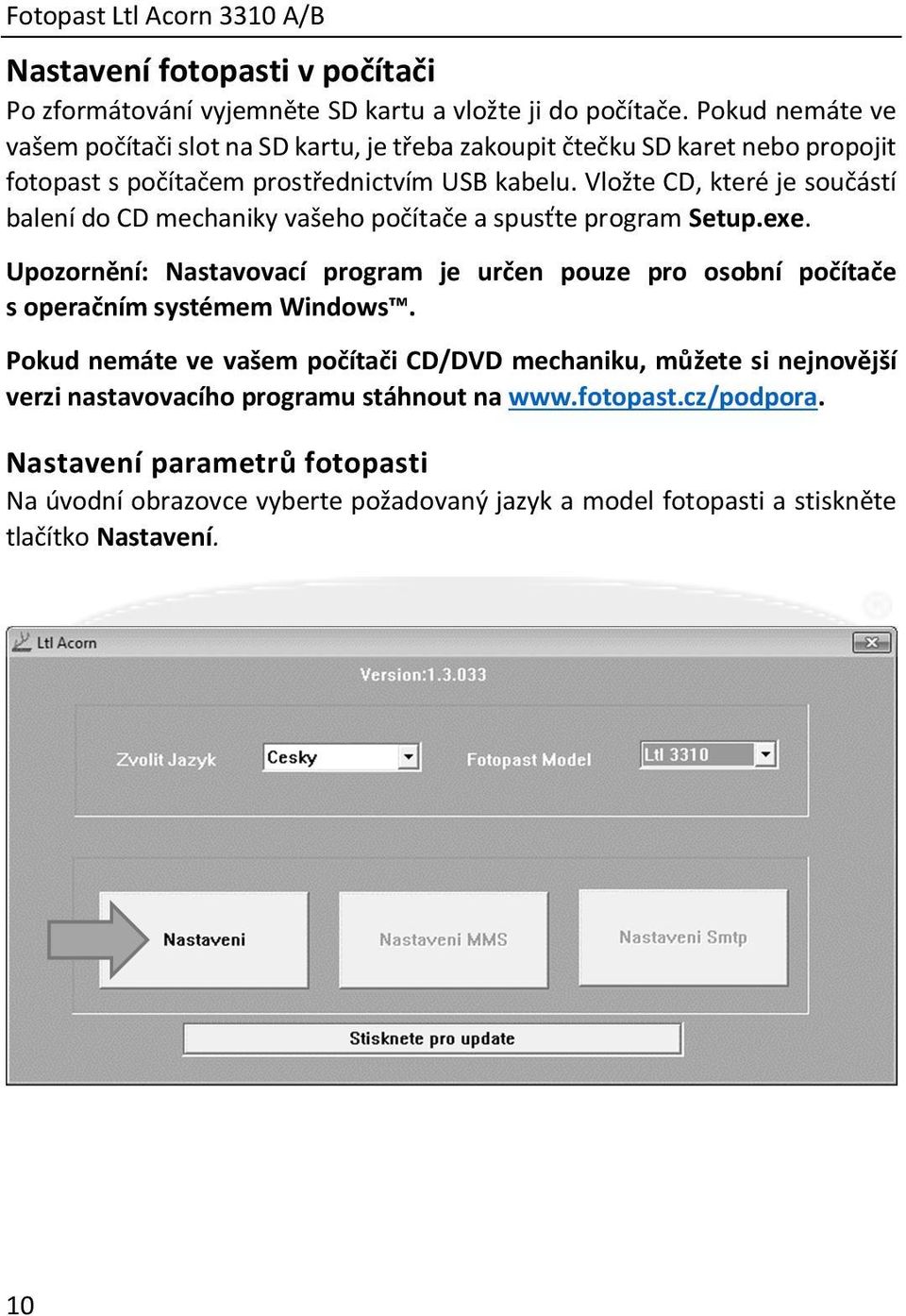 Vložte CD, které je součástí balení do CD mechaniky vašeho počítače a spusťte program Setup.exe.