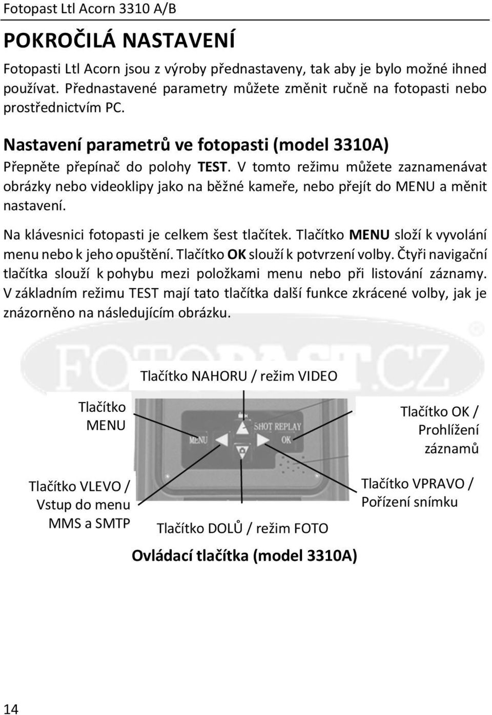 V tomto režimu můžete zaznamenávat obrázky nebo videoklipy jako na běžné kameře, nebo přejít do MENU a měnit nastavení. Na klávesnici fotopasti je celkem šest tlačítek.