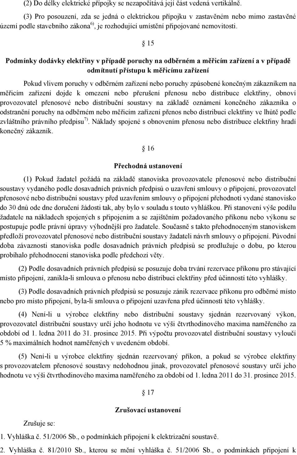 15 Podmínky dodávky elektřiny v případě poruchy na odběrném a měřicím zařízení a v případě odmítnutí přístupu k měřicímu zařízení Pokud vlivem poruchy v odběrném zařízení nebo poruchy způsobené