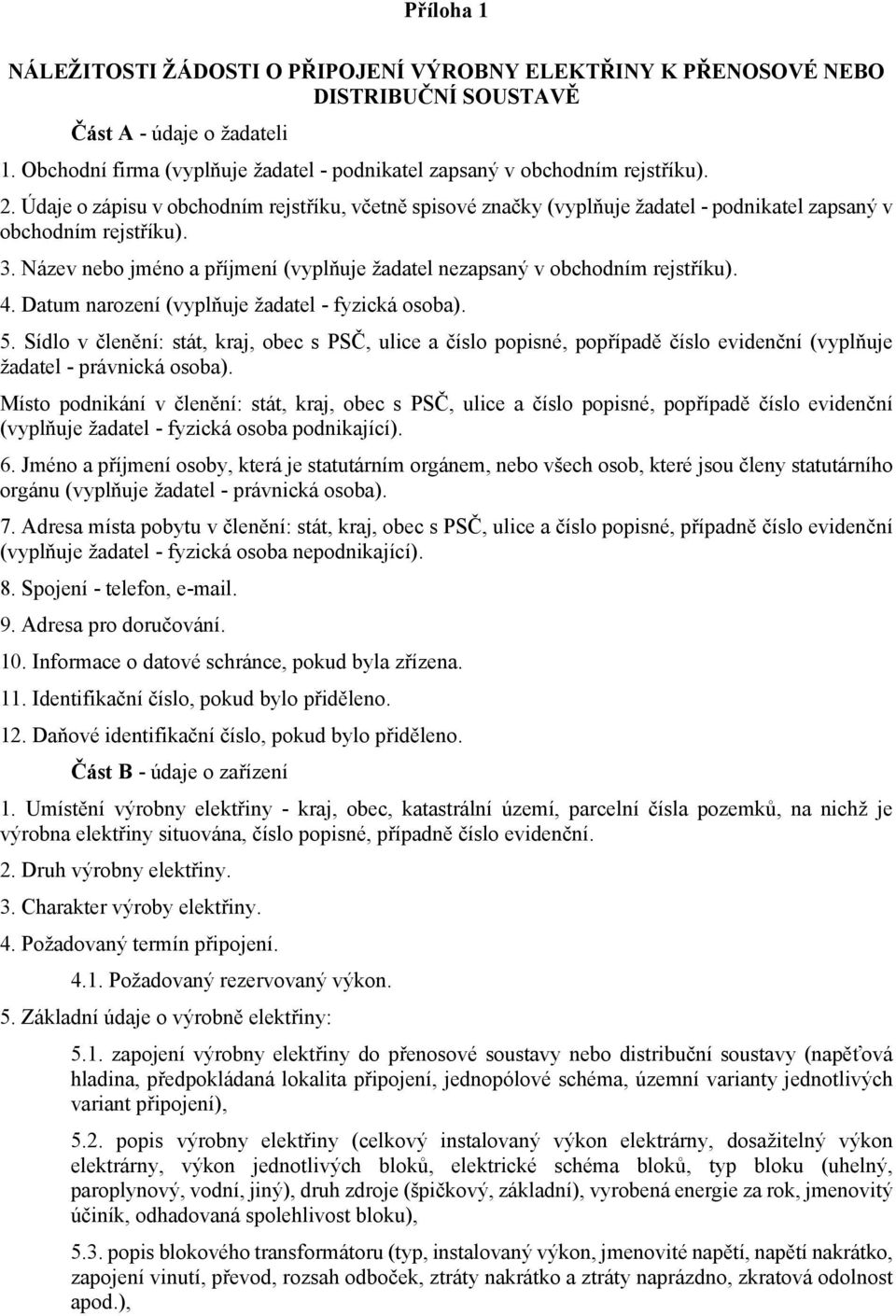 Údaje o zápisu v obchodním rejstříku, včetně spisové značky (vyplňuje žadatel - podnikatel zapsaný v obchodním rejstříku). 3.