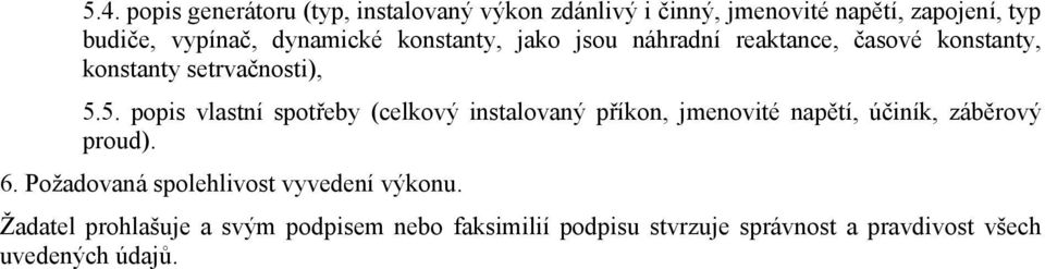 5. popis vlastní spotřeby (celkový instalovaný příkon, jmenovité napětí, účiník, záběrový proud). 6.