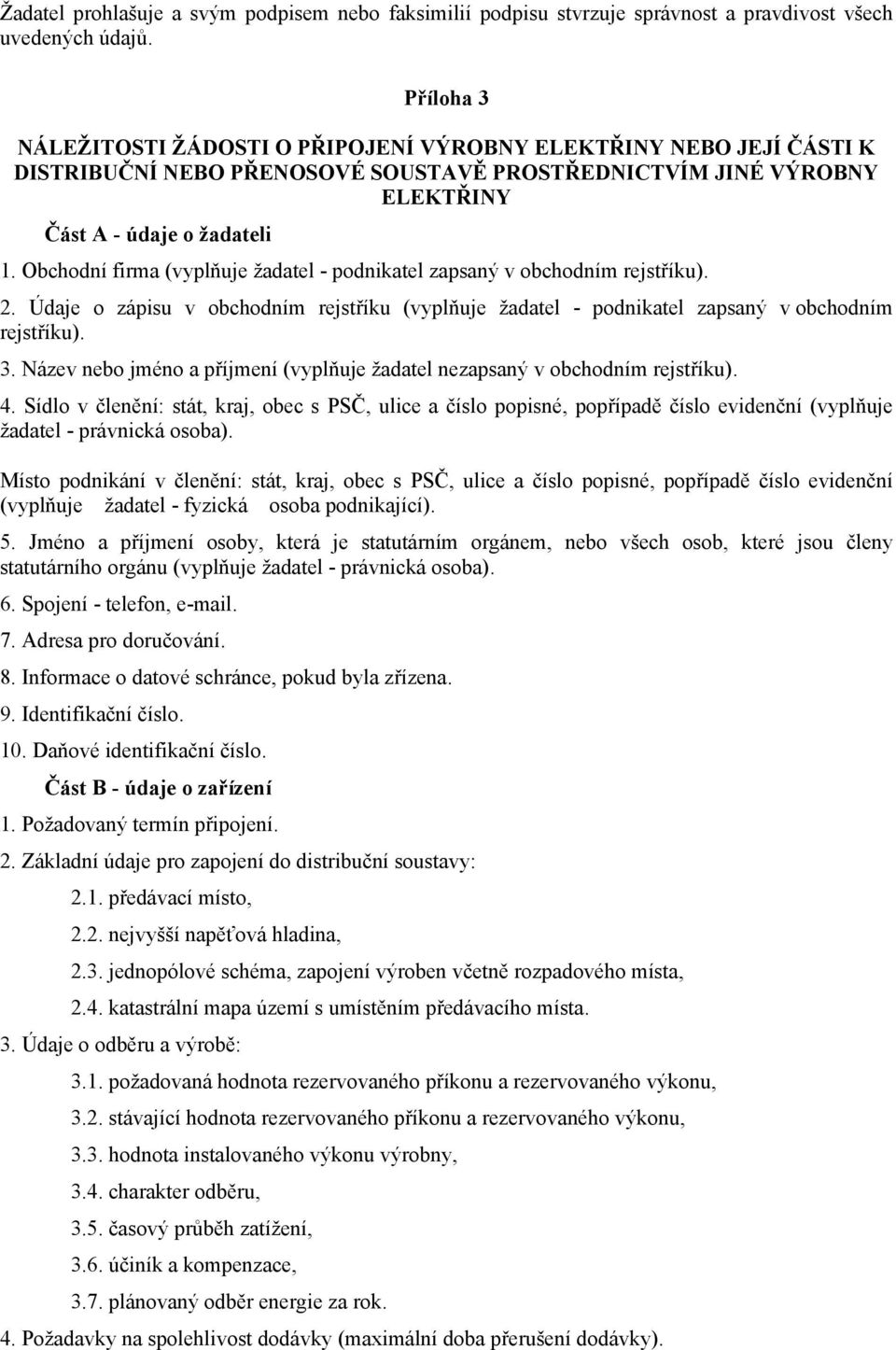 Obchodní firma (vyplňuje žadatel - podnikatel zapsaný v obchodním rejstříku). 2. Údaje o zápisu v obchodním rejstříku (vyplňuje žadatel - podnikatel zapsaný v obchodním rejstříku). 3.