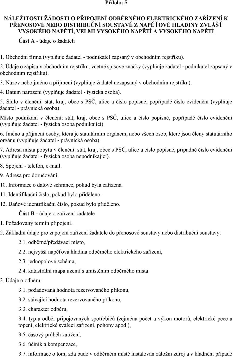 Údaje o zápisu v obchodním rejstříku, včetně spisové značky (vyplňuje žadatel - podnikatel zapsaný v obchodním rejstříku). 3.