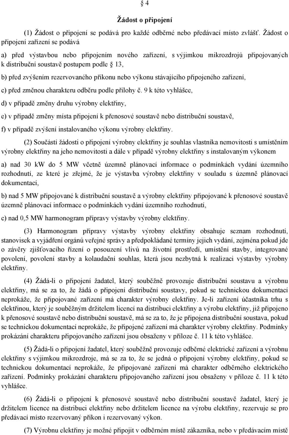 příkonu nebo výkonu stávajícího připojeného zařízení, c) před změnou charakteru odběru podle přílohy č.