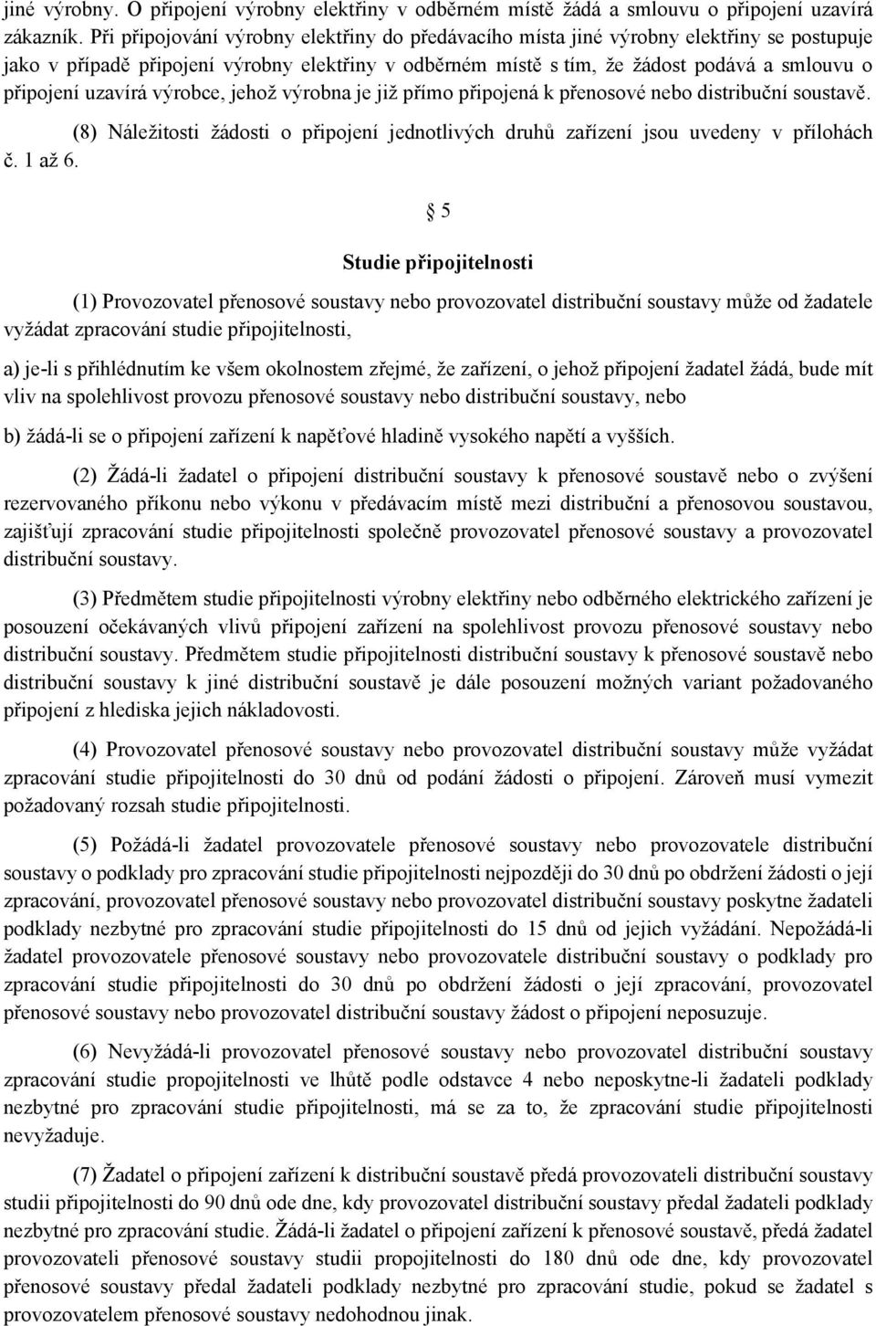 uzavírá výrobce, jehož výrobna je již přímo připojená k přenosové nebo distribuční soustavě. (8) Náležitosti žádosti o připojení jednotlivých druhů zařízení jsou uvedeny v přílohách č. 1 až 6.