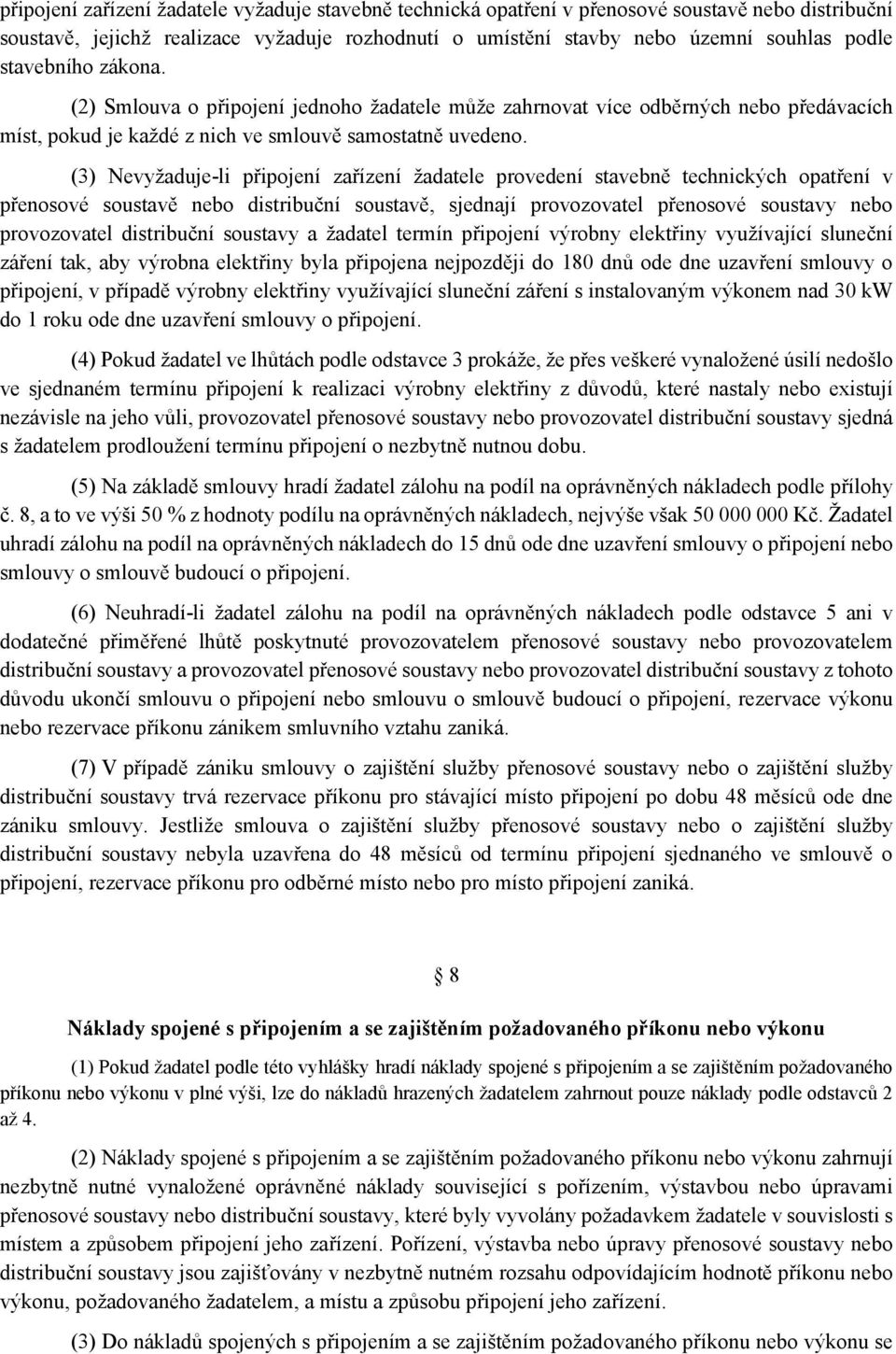 (3) Nevyžaduje-li připojení zařízení žadatele provedení stavebně technických opatření v přenosové soustavě nebo distribuční soustavě, sjednají provozovatel přenosové soustavy nebo provozovatel