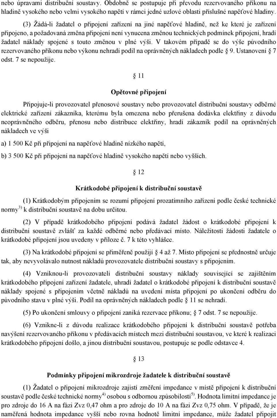 náklady spojené s touto změnou v plné výši. V takovém případě se do výše původního rezervovaného příkonu nebo výkonu nehradí podíl na oprávněných nákladech podle 9. Ustanovení 7 odst. 7 se nepoužije.