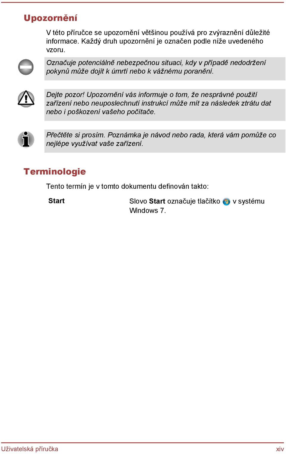 Upozornění vás informuje o tom, že nesprávné použití zařízení nebo neuposlechnutí instrukcí může mít za následek ztrátu dat nebo i poškození vašeho počítače.
