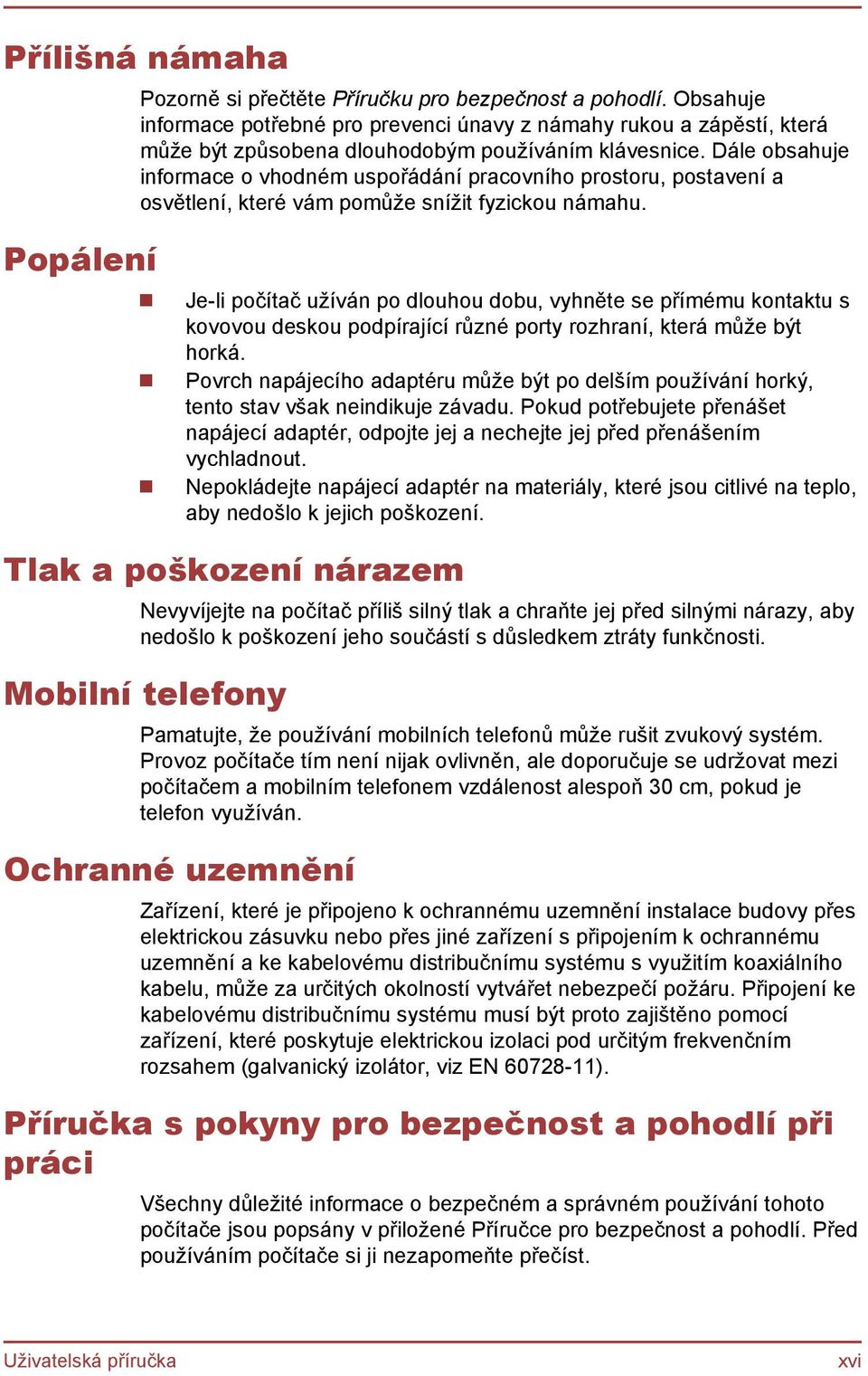 Dále obsahuje informace o vhodném uspořádání pracovního prostoru, postavení a osvětlení, které vám pomůže snížit fyzickou námahu.