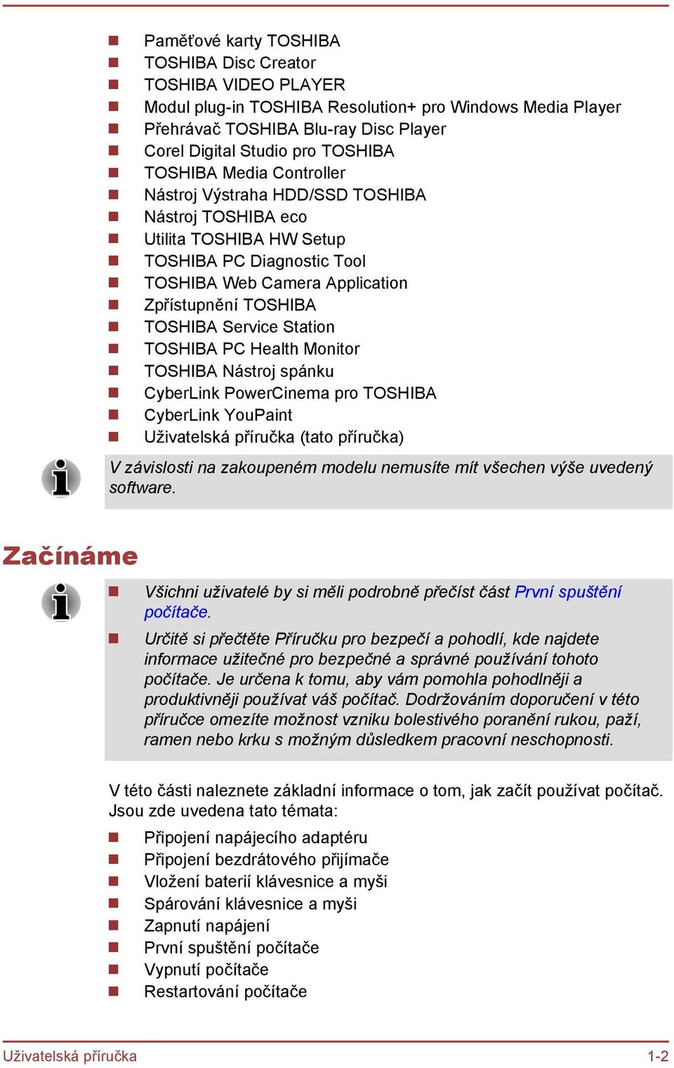 Station TOSHIBA PC Health Monitor TOSHIBA Nástroj spánku CyberLink PowerCinema pro TOSHIBA CyberLink YouPaint Uživatelská příručka (tato příručka) V závislosti na zakoupeném modelu nemusíte mít