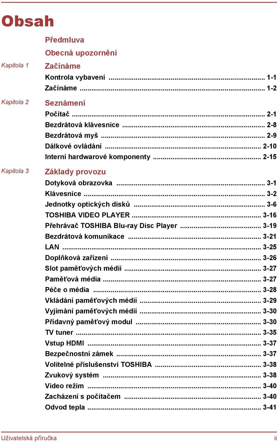 .. 3-16 Přehrávač TOSHIBA Blu-ray Disc Player... 3-19 Bezdrátová komunikace... 3-21 LAN... 3-25 Doplňková zařízení... 3-26 Slot paměťových médií... 3-27 Paměťová média... 3-27 Péče o média.