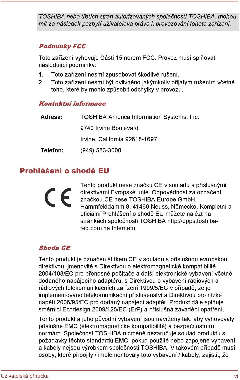 Toto zařízení nesmí být ovlivněno jakýmkoliv přijatým rušením včetně toho, které by mohlo způsobit odchylky v provozu. Kontaktní informace Adresa: TOSHIBA America Information Systems, Inc.