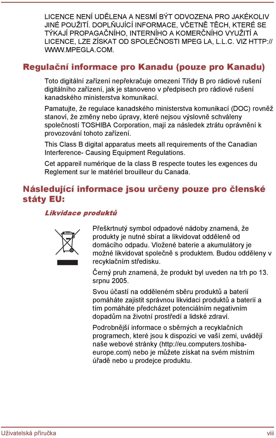 Regulační informace pro Kanadu (pouze pro Kanadu) Toto digitální zařízení nepřekračuje omezení Třídy B pro rádiové rušení digitálního zařízení, jak je stanoveno v předpisech pro rádiové rušení