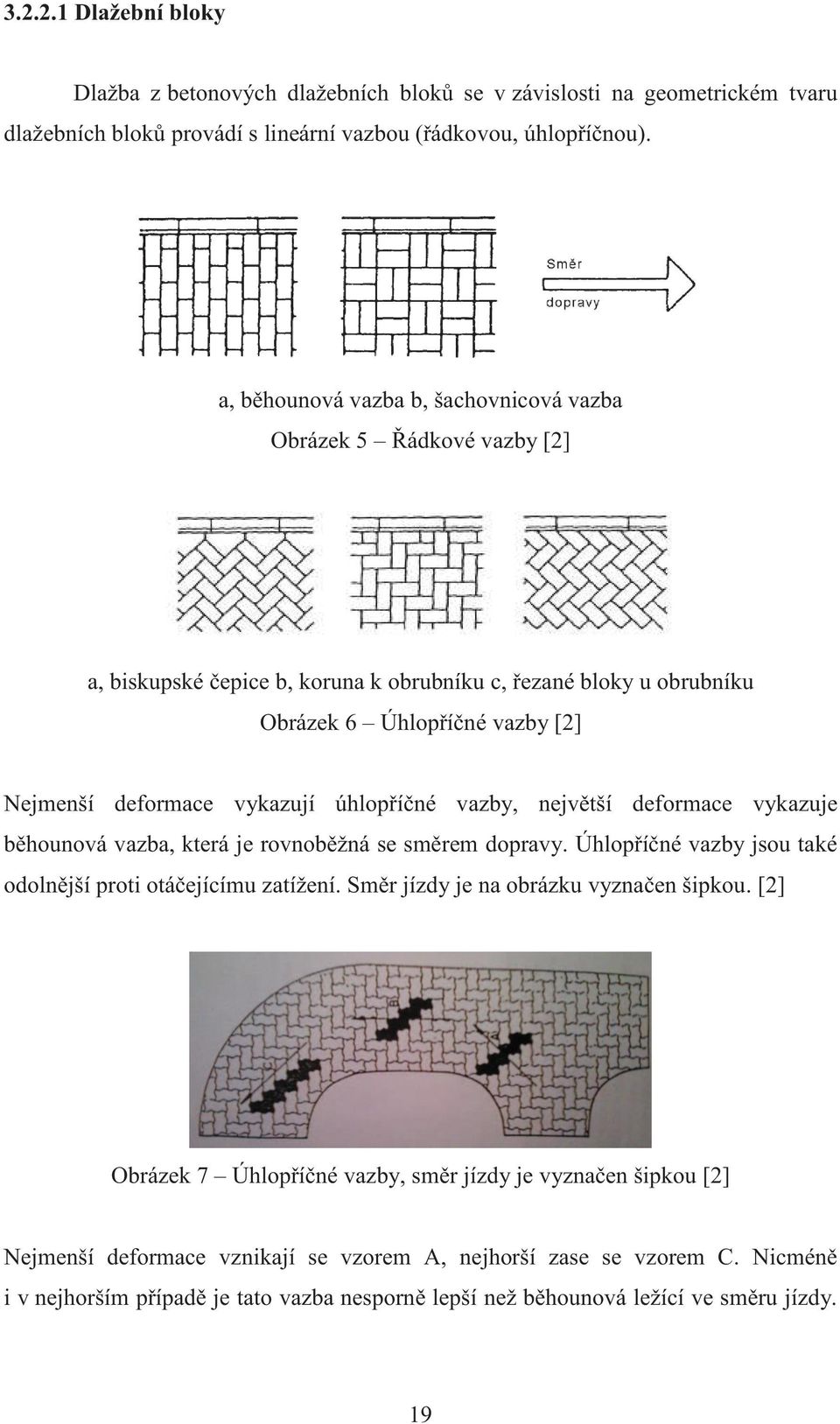 úhlopříčné vazby, největší deformace vykazuje běhounová vazba, která je rovnoběžná se směrem dopravy. Úhlopříčné vazby jsou také odolnější proti otáčejícímu zatížení.