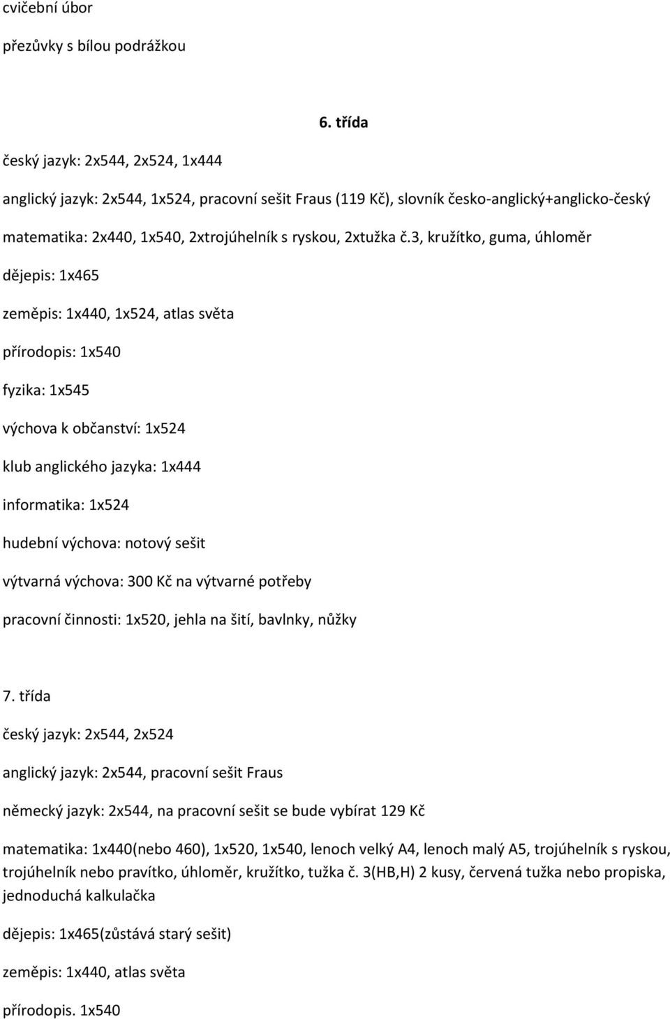 3, kružítko, guma, úhloměr dějepis: 1x465 zeměpis: 1x440, 1x524, atlas světa přírodopis: 1x540 klub anglického jazyka: 1x444 pracovní činnosti: 1x520, jehla na šití, bavlnky, nůžky 7.