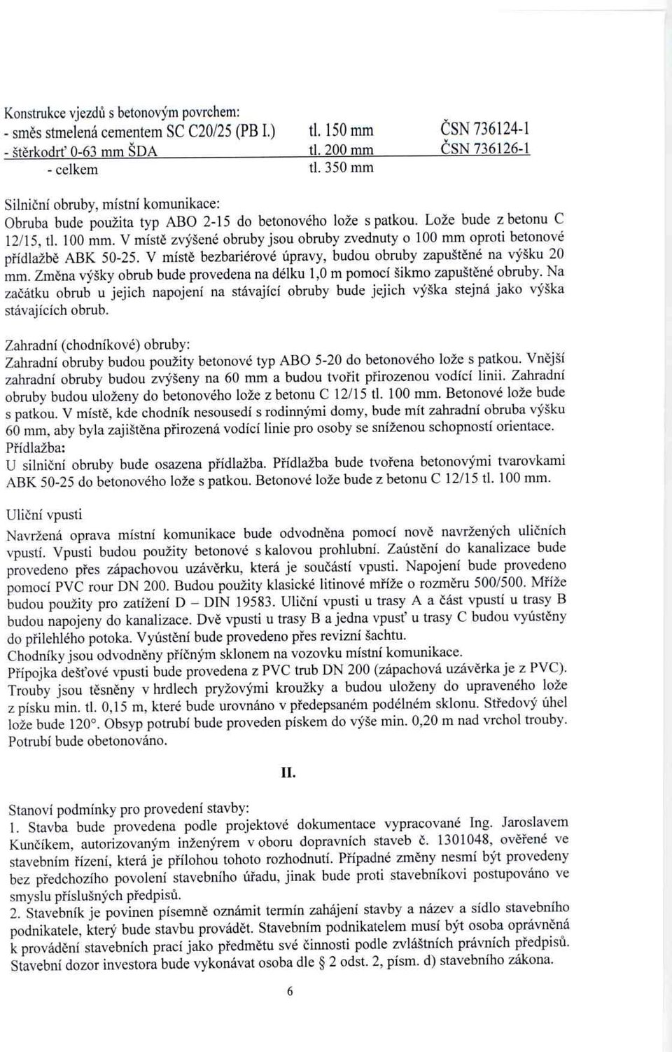 V místě zvýšené obruby jsou obruby zvednuty o 100 mm oproti betonové přídlažbě ABK 50-25. V místě bezbariérové úpravy, budou obruby zapušt ěné na výšku 20 mm.