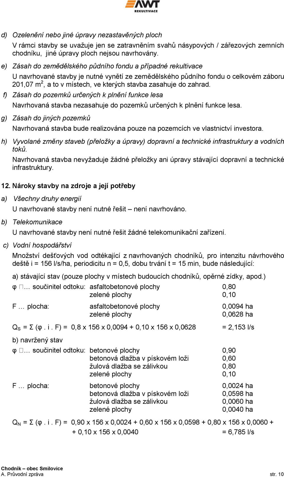 zasahuje do zahrad. f) Zásah do pozemků určených k plnění funkce lesa Navrhovaná stavba nezasahuje do pozemků určených k plnění funkce lesa.