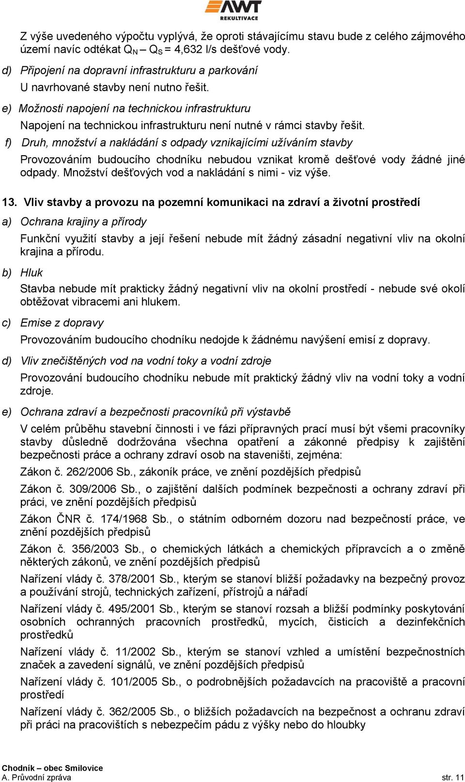 e) Možnosti napojení na technickou infrastrukturu Napojení na technickou infrastrukturu není nutné v rámci stavby řešit.