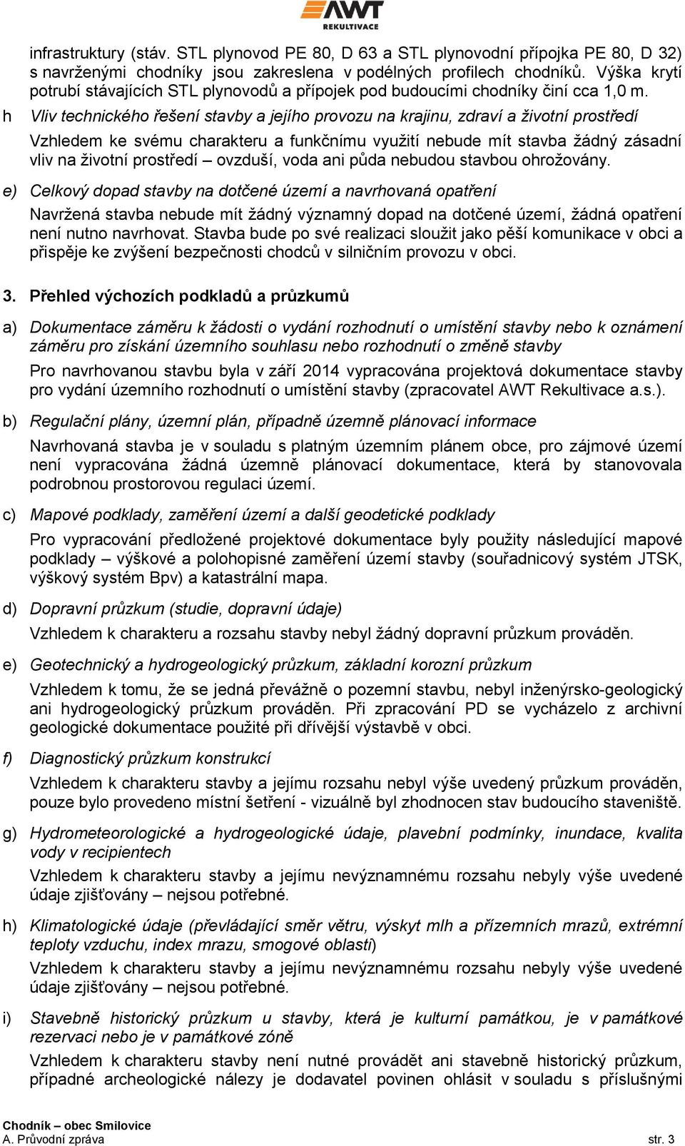 Vliv technického řešení stavby a jejího provozu na krajinu, zdraví a životní prostředí Vzhledem ke svému charakteru a funkčnímu využití nebude mít stavba žádný zásadní vliv na životní prostředí