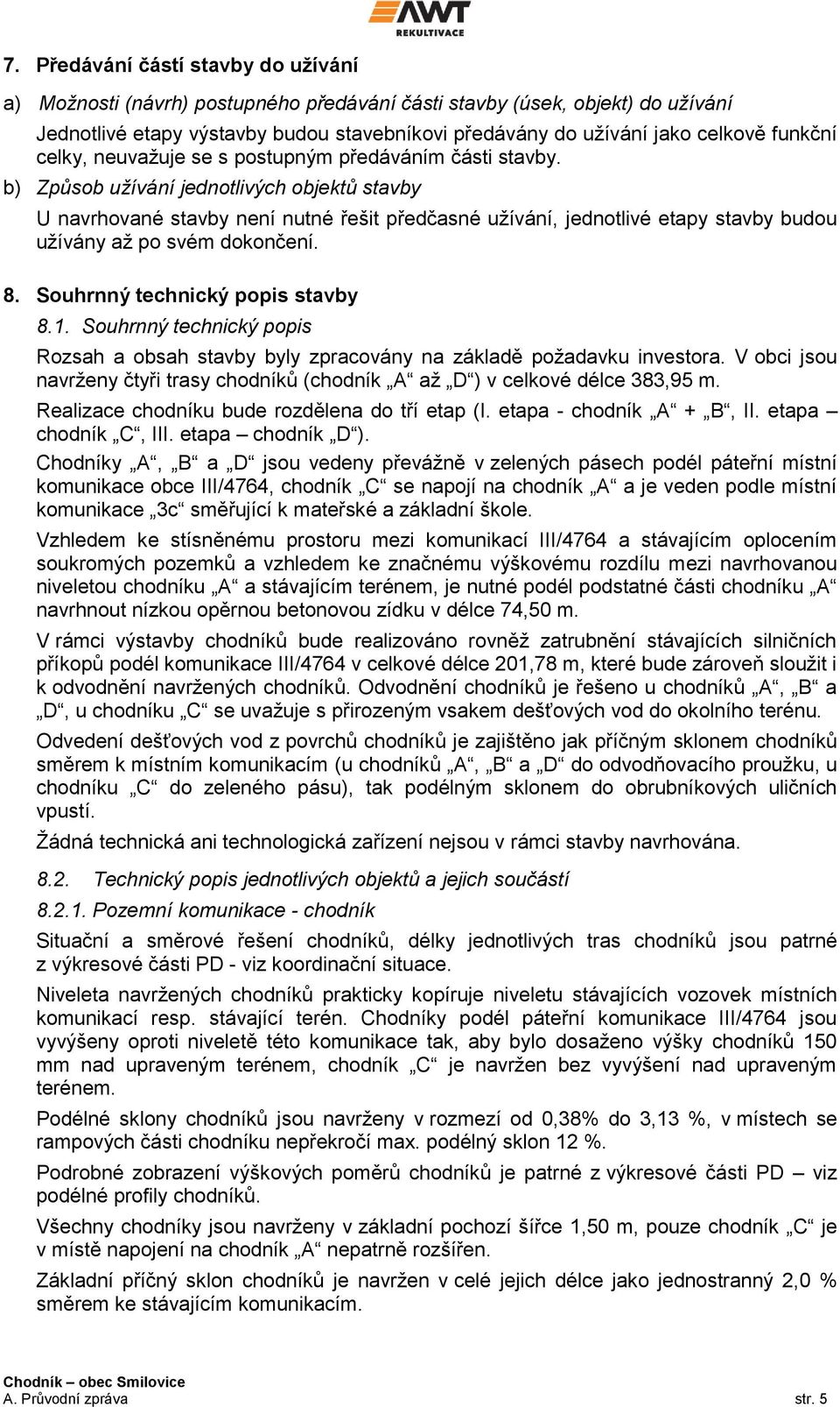 b) Způsob užívání jednotlivých objektů stavby U navrhované stavby není nutné řešit předčasné užívání, jednotlivé etapy stavby budou užívány až po svém dokončení. 8. Souhrnný technický popis stavby 8.