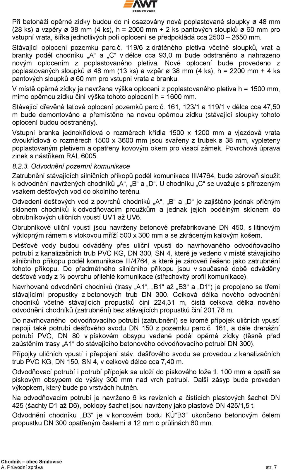 119/6 z drátěného pletiva včetně sloupků, vrat a branky podél chodníku A a C v délce cca 93,0 m bude odstraněno a nahrazeno novým oplocením z poplastovaného pletiva.