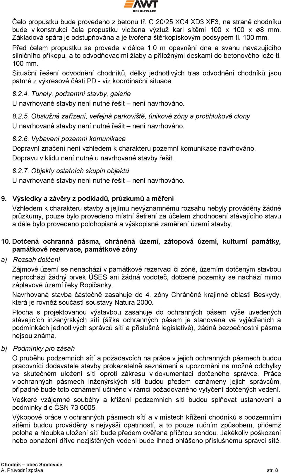 Před čelem propustku se provede v délce 1,0 m opevnění dna a svahu navazujícího silničního příkopu, a to odvodňovacími žlaby a příložnými deskami do betonového lože tl. 100 mm.