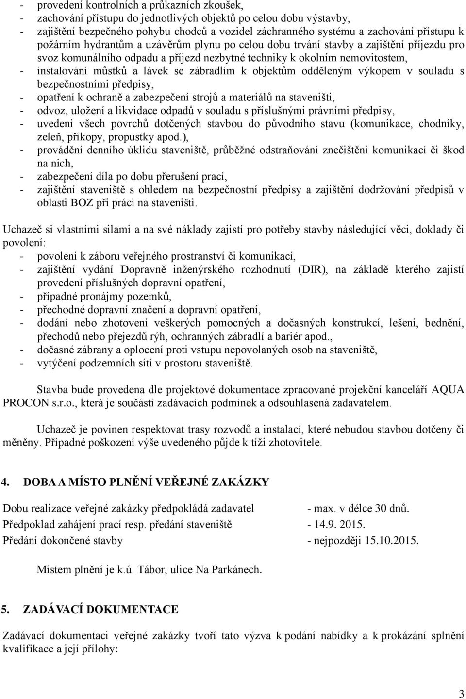 lávek se zábradlím k objektům odděleným výkopem v souladu s bezpečnostními předpisy, - opatření k ochraně a zabezpečení strojů a materiálů na staveništi, - odvoz, uložení a likvidace odpadů v souladu