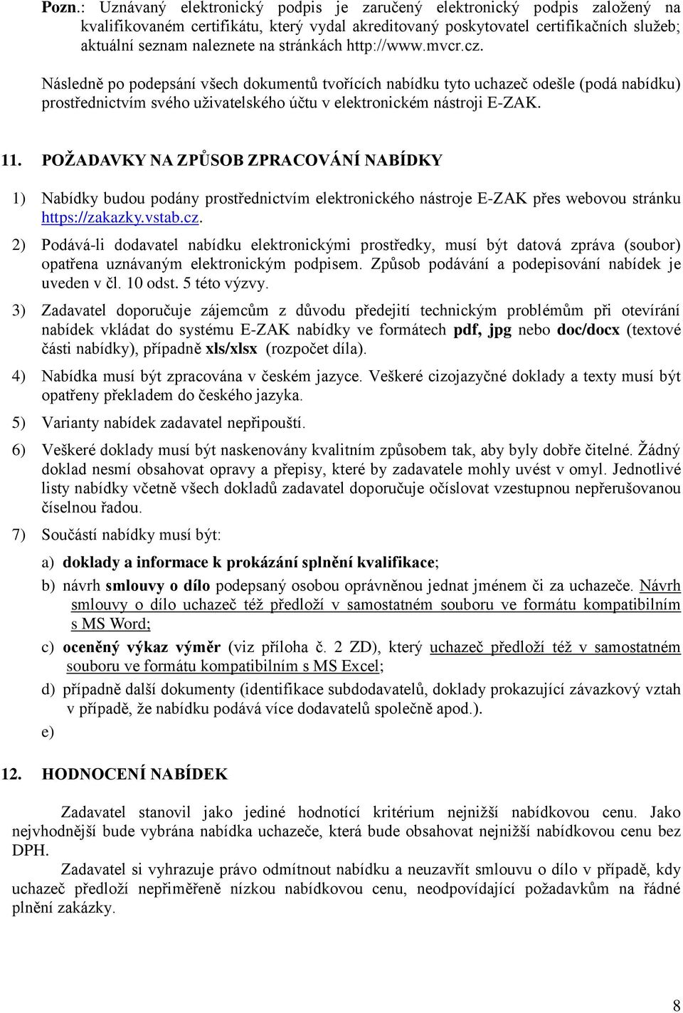 POŽADAVKY NA ZPŮSOB ZPRACOVÁNÍ NABÍDKY 1) Nabídky budou podány prostřednictvím elektronického nástroje E-ZAK přes webovou stránku https://zakazky.vstab.cz.