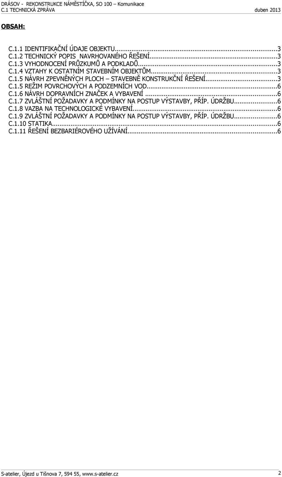 ..6 C.1.7 ZVLÁŠTNÍ POŽADAVKY A PODMÍNKY NA POSTUP VÝSTAVBY, PŘÍP. ÚDRŽBU...6 C.1.8 VAZBA NA TECHNOLOGICKÉ VYBAVENÍ...6 C.1.9 ZVLÁŠTNÍ POŽADAVKY A PODMÍNKY NA POSTUP VÝSTAVBY, PŘÍP.