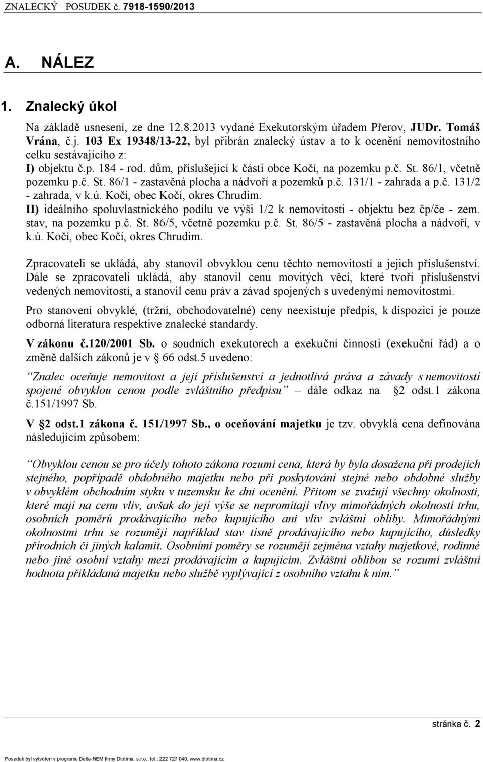 86/1, včetně pozemku p.č. St. 86/1 - zastavěná plocha a nádvoří a pozemků p.č. 131/1 - zahrada a p.č. 131/2 - zahrada, v k.ú. Kočí, obec Kočí, okres Chrudim.