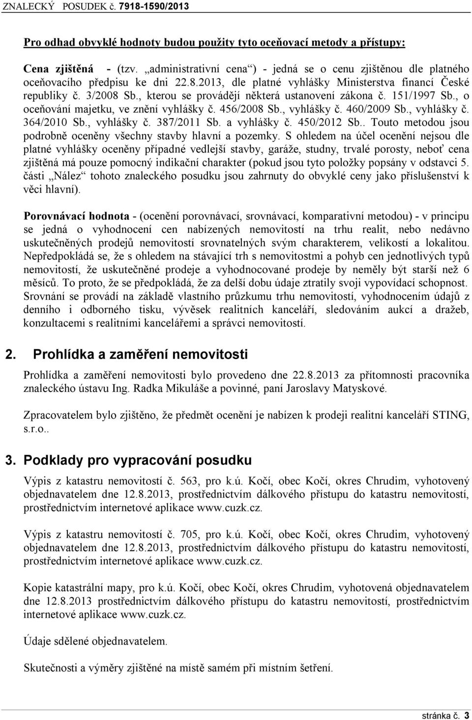 , vyhlášky č. 460/2009 Sb., vyhlášky č. 364/2010 Sb., vyhlášky č. 387/2011 Sb. a vyhlášky č. 450/2012 Sb.. Touto metodou jsou podrobně oceněny všechny stavby hlavní a pozemky.