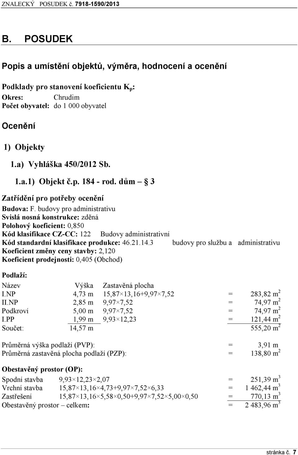 budovy pro administrativu Svislá nosná konstrukce: zděná Polohový koeficient: 0,850 Kód klasifikace CZ-CC: 122 Budovy administrativní Kód standardní klasifikace produkce: 46.21.14.